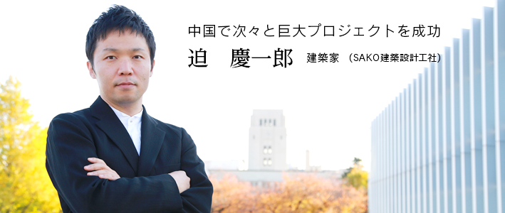 中国で次々と巨大プロジェクトを成功　日本人建築家　迫　慶一郎 建築家　(SAKO建築設計工社)